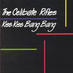 Celibate Rifles : Kiss Kiss Bang Bang